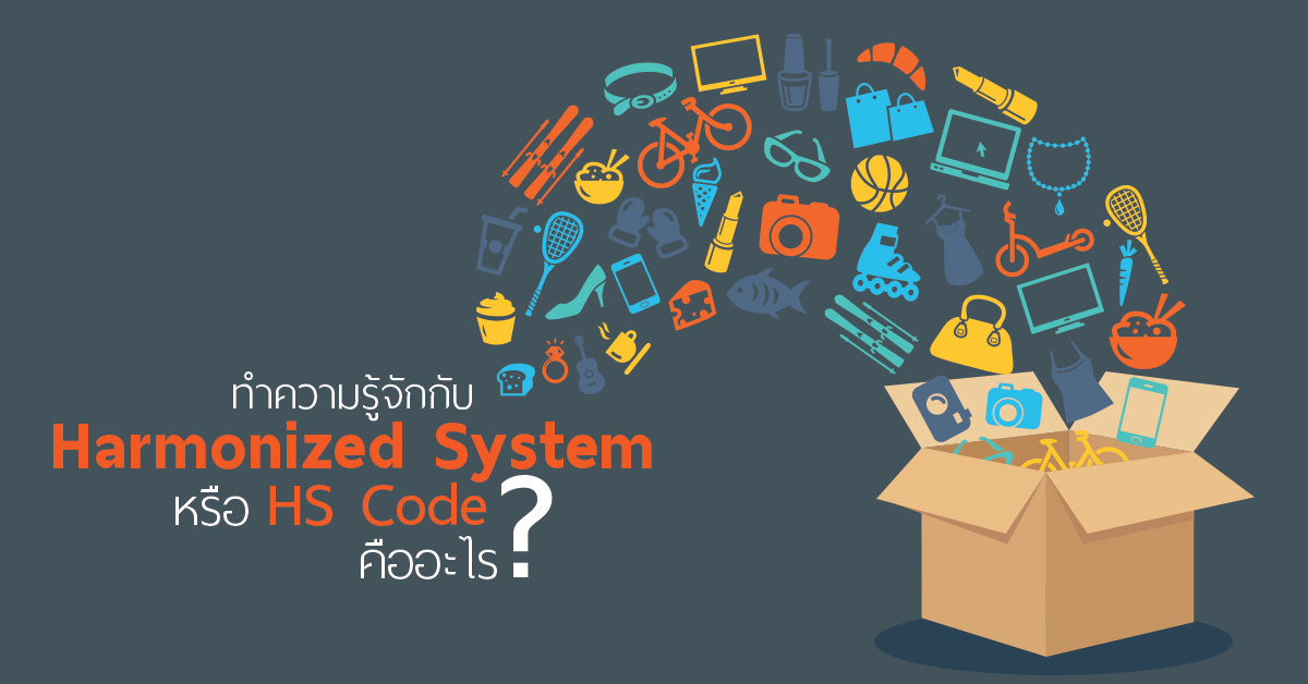 ทำความรู้จักกับ Harmonized System หรือ HS CODE คืออะไร ทำความรู้จักกับ Harmonized System หรือ HS CODE คืออะไร